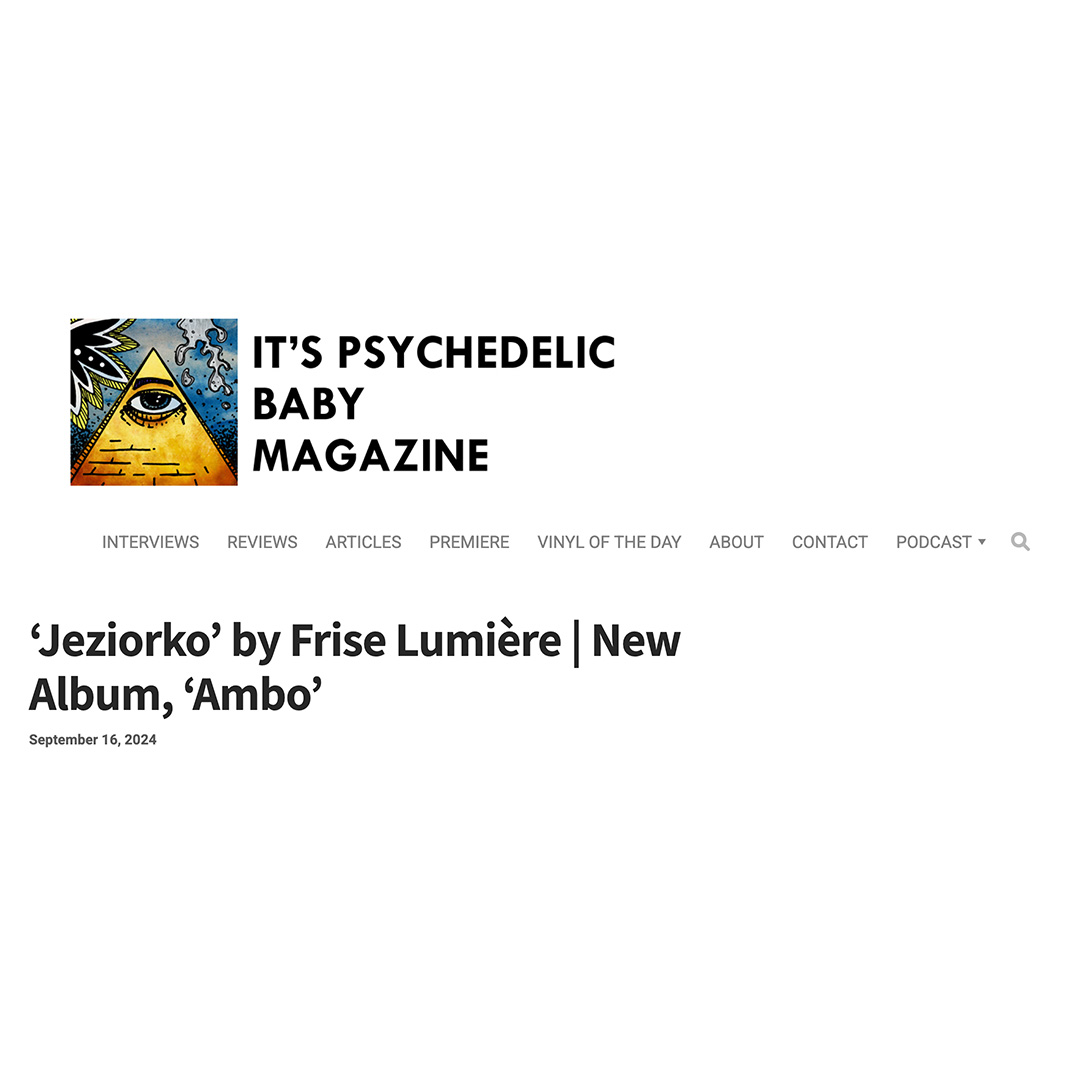 article et interview de frise lumière pour le morceau Jeziorko sur It's Psychedelic Baby Magazine, artiste de Tapenade Records